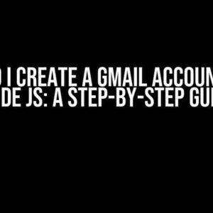 How Do I Create a Gmail Account from Node JS: A Step-by-Step Guide