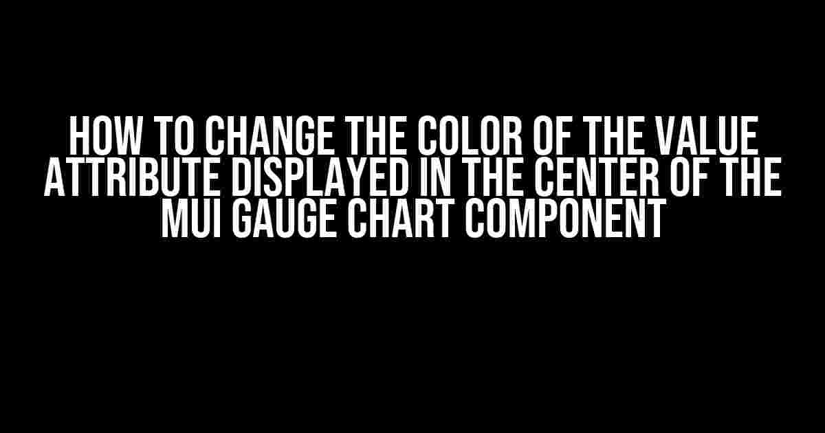 How to Change the Color of the Value Attribute Displayed in the Center of the MUI Gauge Chart Component