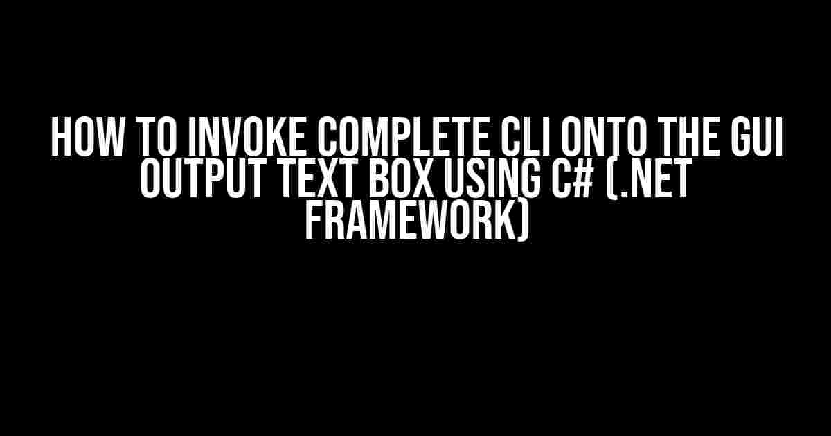 How to Invoke Complete CLI onto the GUI Output Text Box using C# (.NET Framework)