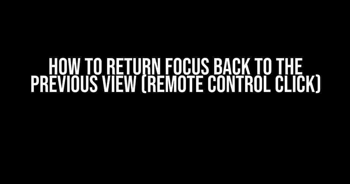 How to Return Focus Back to the Previous View (Remote Control Click)