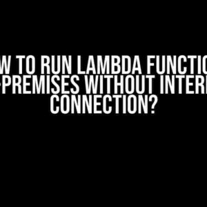 How to Run Lambda Functions On-Premises Without Internet Connection?