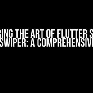 Mastering the Art of Flutter Stacked Image Swiper: A Comprehensive Guide