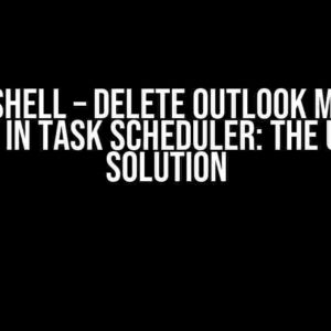 Powershell – Delete Outlook Mail Not Working in Task Scheduler: The Ultimate Solution