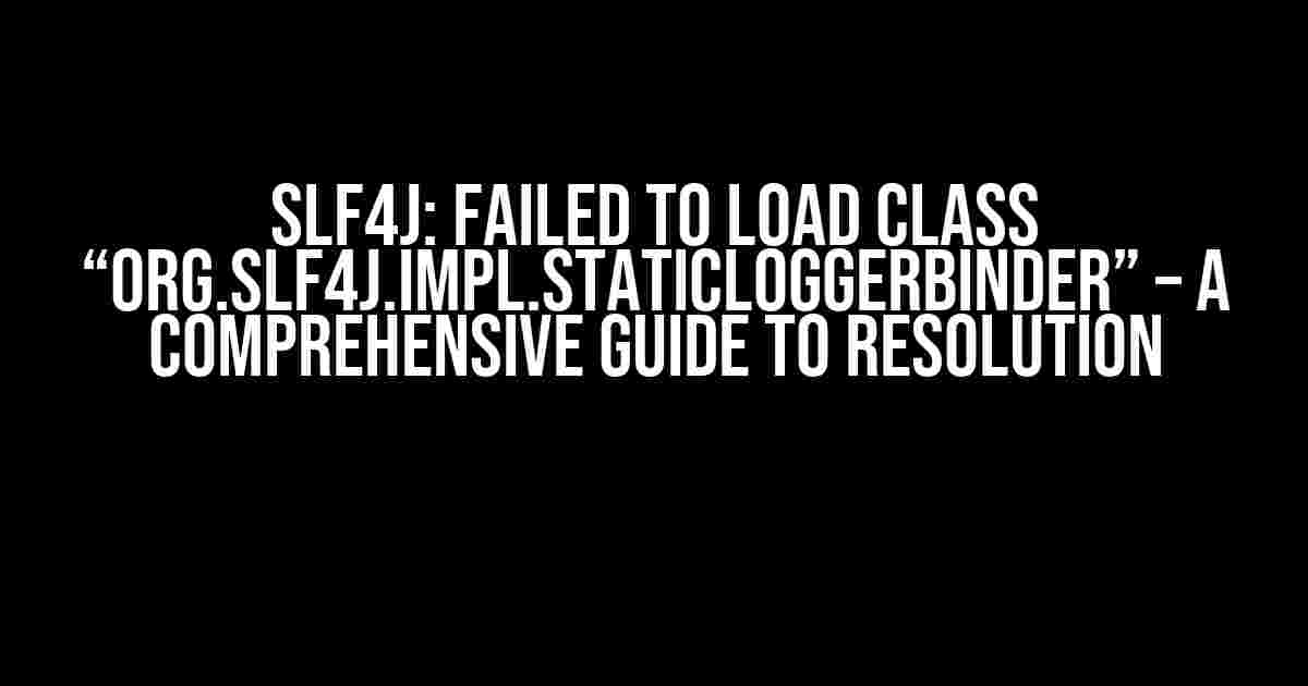 SLF4J: Failed to load class “org.slf4j.impl.StaticLoggerBinder” – A Comprehensive Guide to Resolution