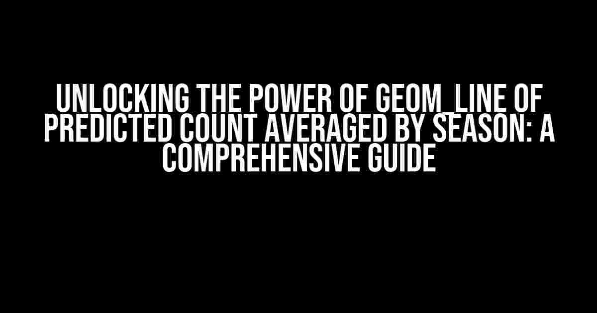 Unlocking the Power of Geom_line of Predicted Count Averaged by Season: A Comprehensive Guide