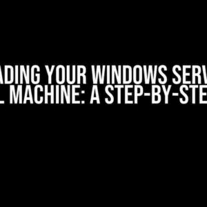 Upgrading Your Windows Server OS Virtual Machine: A Step-by-Step Guide