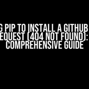 Using pip to Install a GitHub Pull Request (404 Not Found): A Comprehensive Guide